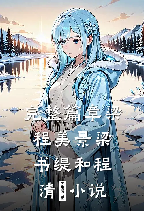 完整篇章梁程美景梁书缇和程清玙小说