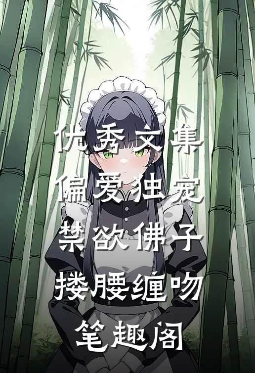 优秀文集偏爱独宠,禁欲佛子搂腰缠吻笔趣阁