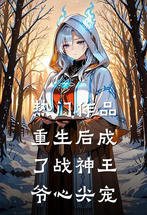 热门作品重生后成了战神王爷心尖宠