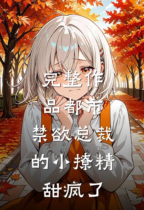 完整作品都市：禁欲总裁的小撩精甜疯了