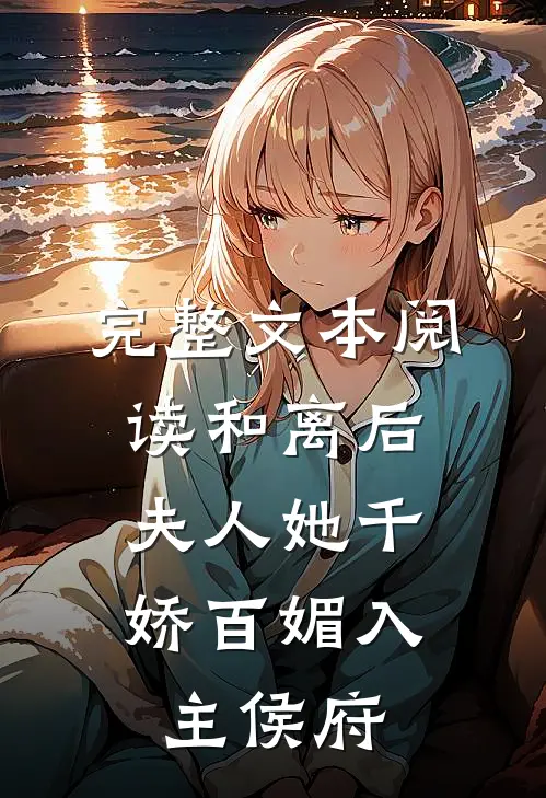完整文本阅读和离后，夫人她千娇百媚入主侯府