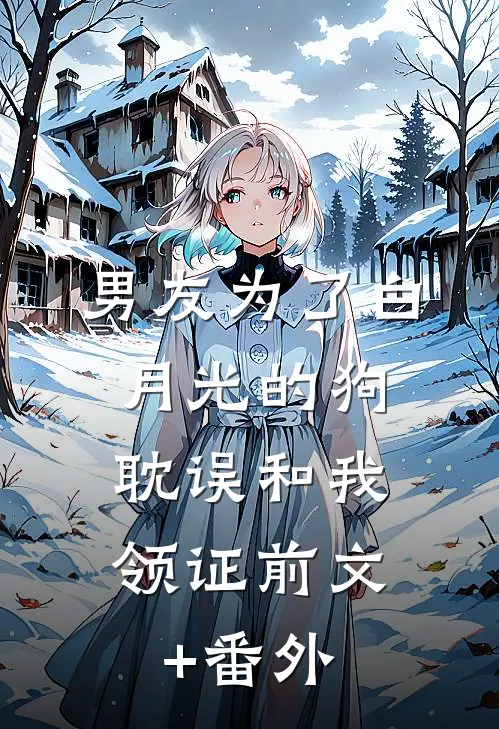 男友为了白月光的狗，耽误和我领证前文+番外