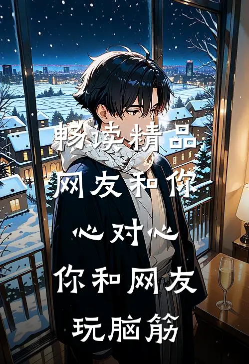 畅读精品网友和你心对心，你和网友玩脑筋