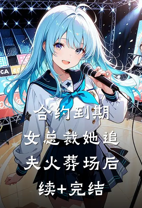 合约到期，女总裁她追夫火葬场后续+完结