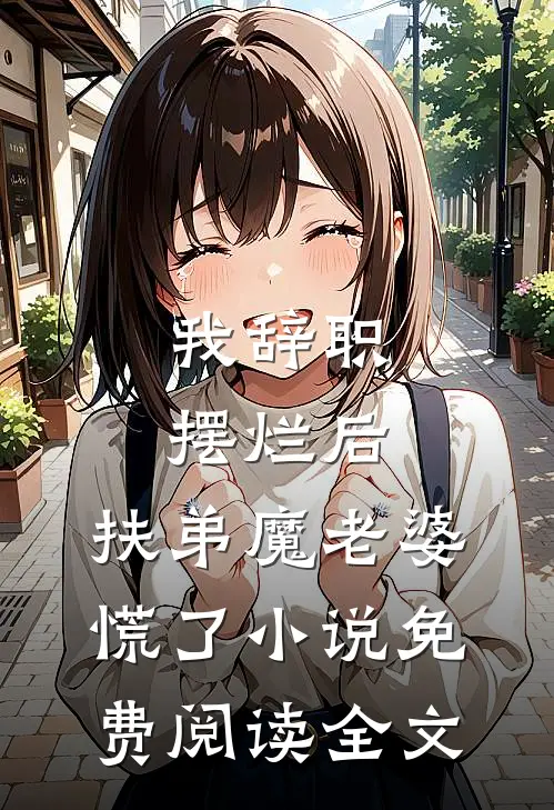 我辞职摆烂后，扶弟魔老婆慌了小说免费阅读全文