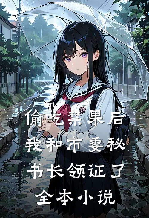 偷吃禁果后，我和市委秘书长领证了全本小说