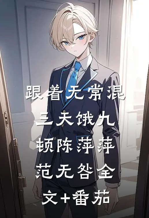 跟着无常混，三天饿九顿陈萍萍范无咎全文+番茄