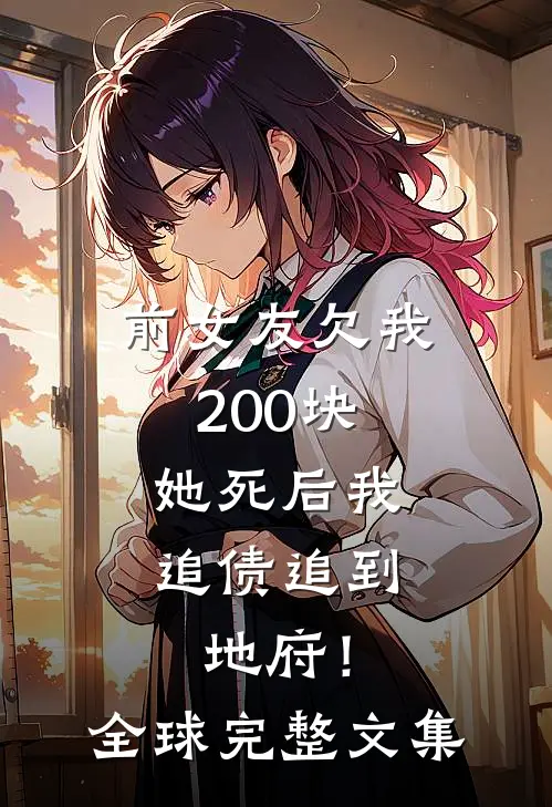 前女友欠我200块，她死后我追债追到地府！全球完整文集