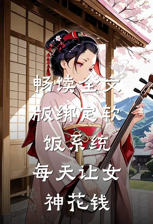 畅读全文版绑定软饭系统，每天让女神花钱