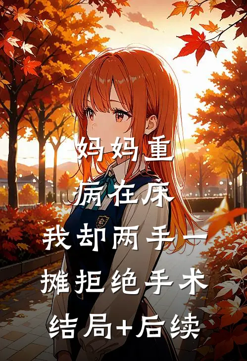 妈妈重病在床，我却两手一摊拒绝手术结局+后续