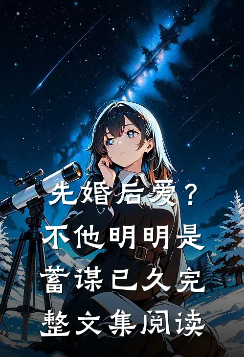 先婚后爱？不，他明明是蓄谋已久完整文集阅读