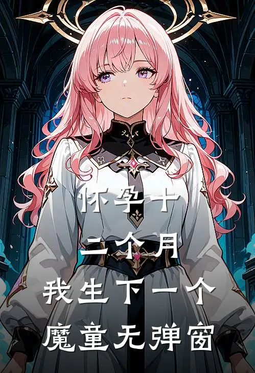 怀孕十二个月，我生下一个魔童无弹窗