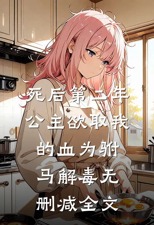 死后第二年，公主欲取我的血为驸马解毒无删减全文
