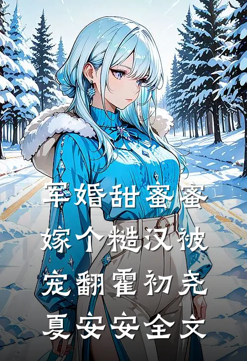 军婚甜蜜蜜，嫁个糙汉被宠翻霍初尧夏安安全文