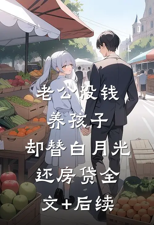 老公没钱养孩子，却替白月光还房贷全文+后续