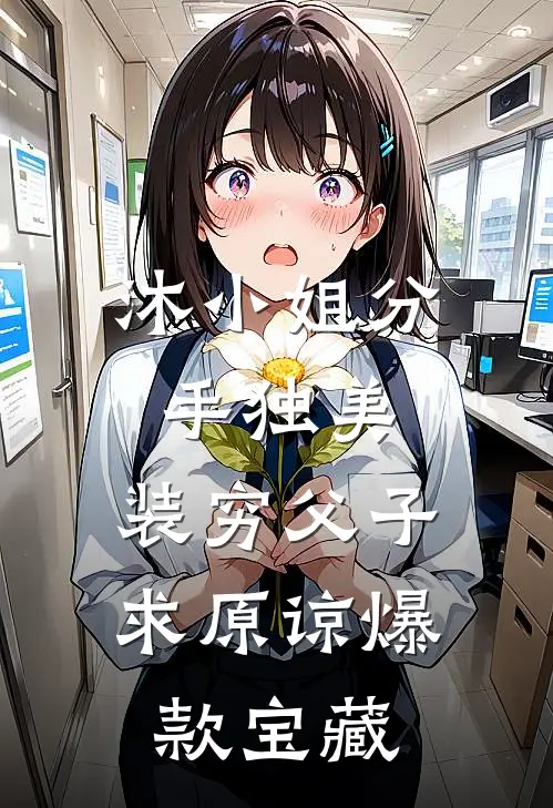 沐小姐分手独美，装穷父子求原谅爆款宝藏