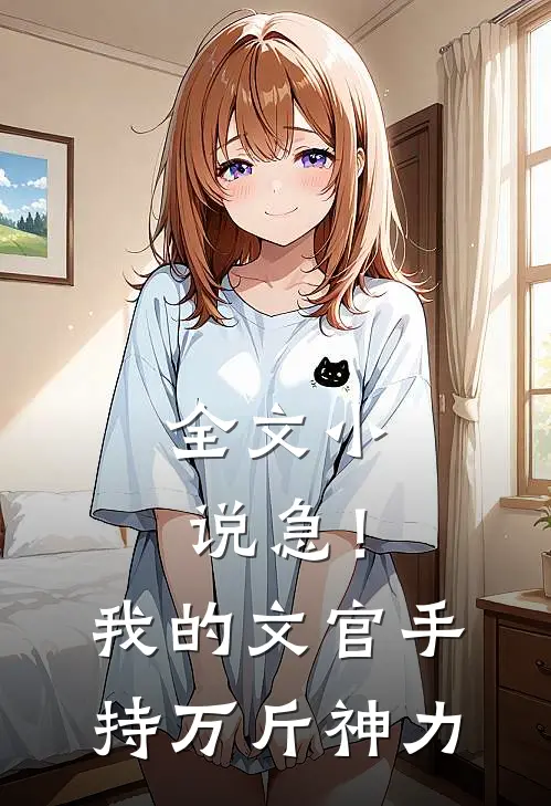 全文小说急！我的文官手持万斤神力