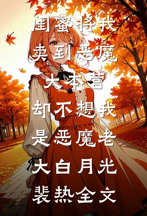 闺蜜将我卖到恶魔大本营，却不想我是恶魔老大白月光裴热全文