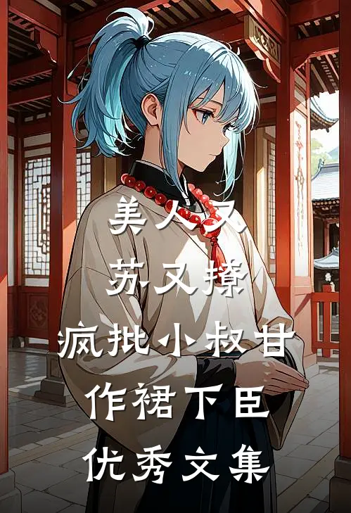 美人又苏又撩，疯批小叔甘作裙下臣优秀文集