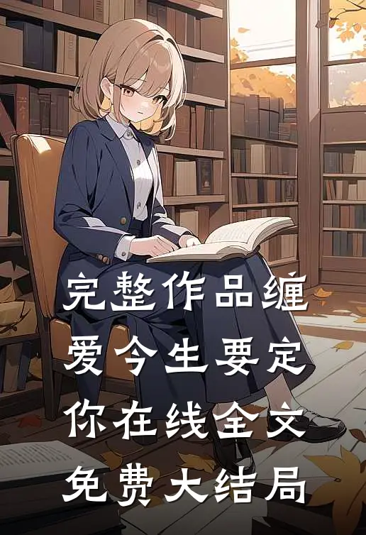 完整作品缠爱今生要定你在线全文免费大结局