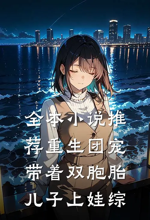 全本小说推荐重生团宠，带着双胞胎儿子上娃综