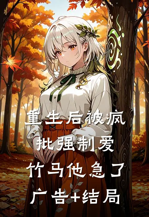 重生后被疯批强制爱，竹马他急了广告+结局