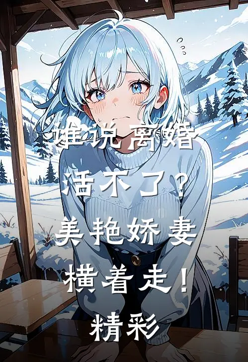 谁说离婚活不了？美艳娇妻横着走！精彩