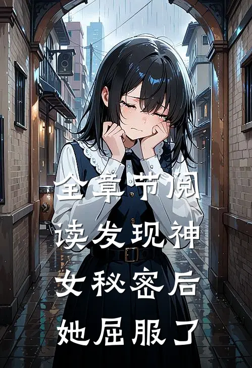 全章节阅读发现神女秘密后，她屈服了