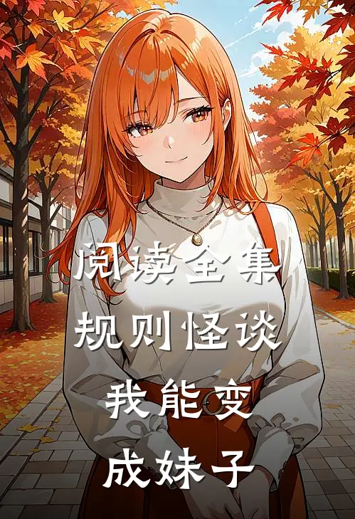 阅读全集规则怪谈：我能变成妹子