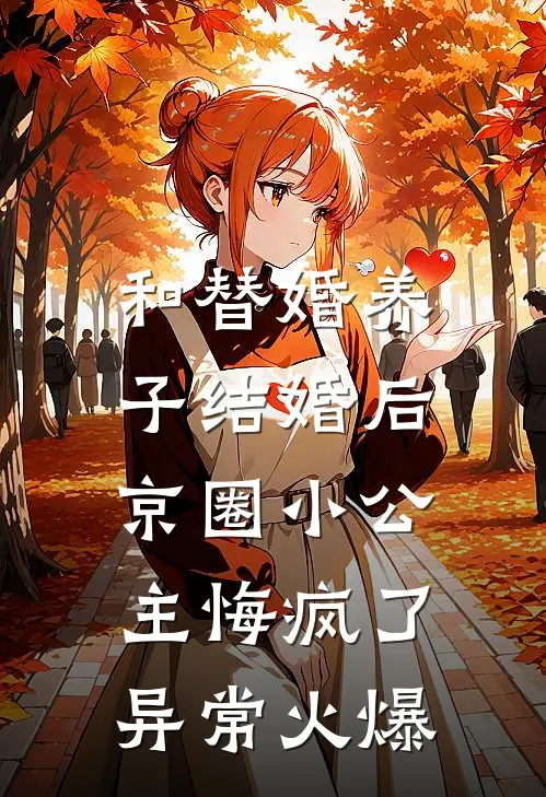 和替婚养子结婚后，京圈小公主悔疯了异常火爆