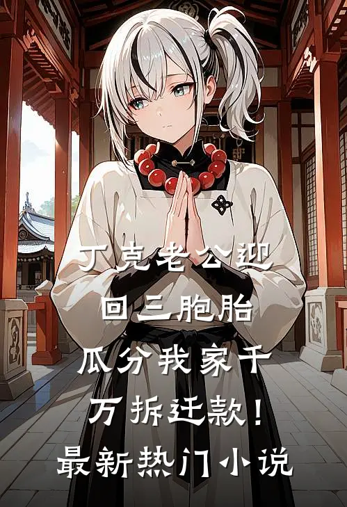 丁克老公迎回三胞胎，瓜分我家千万拆迁款！最新热门小说