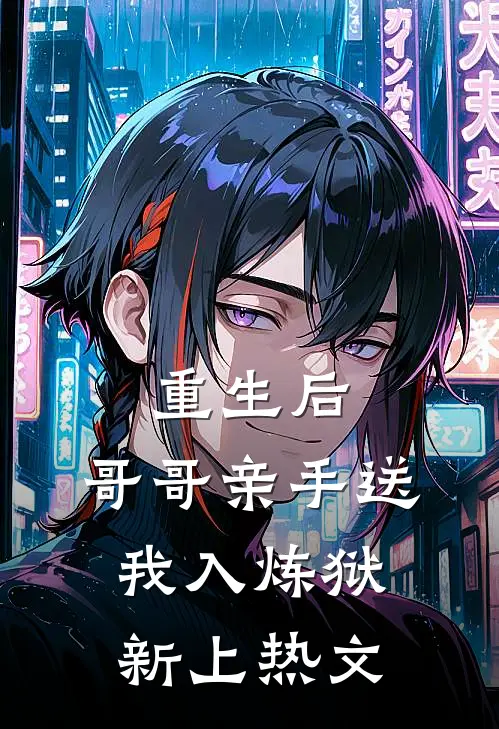 重生后，哥哥亲手送我入炼狱新上热文