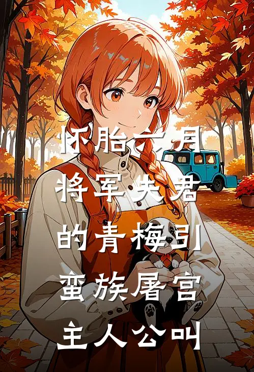 怀胎六月，将军夫君的青梅引蛮族屠宫主人公叫