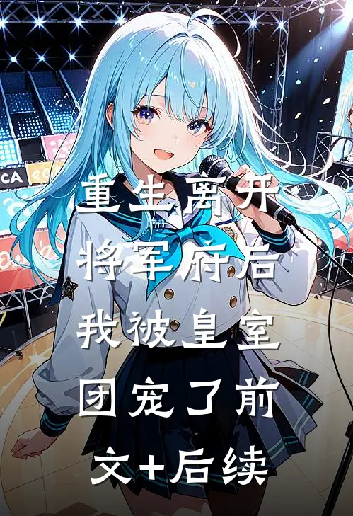 重生离开将军府后，我被皇室团宠了前文+后续