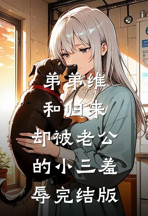 弟弟维和归来，却被老公的小三羞辱完结版