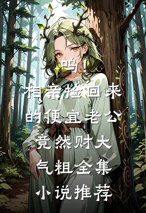 呜！相亲捡回来的便宜老公竟然财大气粗全集小说推荐