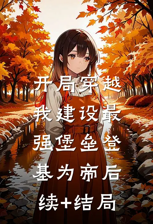 开局穿越，我建设最强堡垒登基为帝后续+结局
