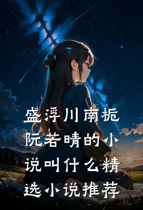 盛浮川南栀阮若晴的小说叫什么精选小说推荐