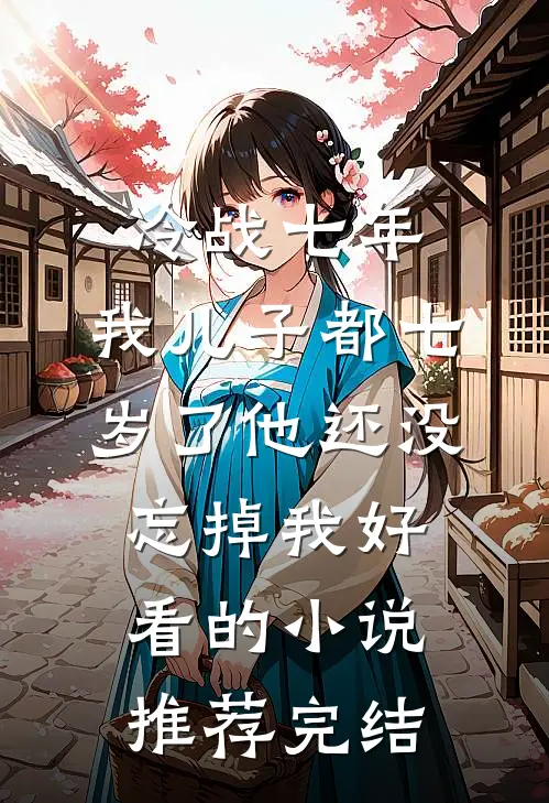 冷战七年，我儿子都七岁了他还没忘掉我好看的小说推荐完结