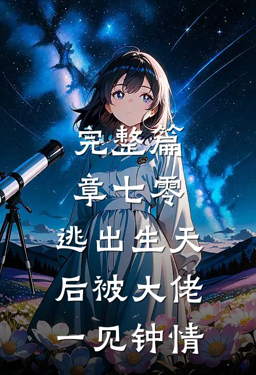 完整篇章七零：逃出生天后被大佬一见钟情