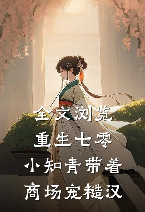 全文浏览重生七零，小知青带着商场宠糙汉