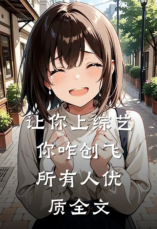 让你上综艺，你咋创飞所有人优质全文