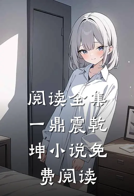 阅读全集一鼎震乾坤小说免费阅读