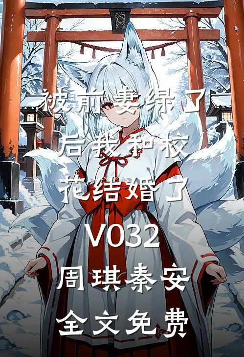 被前妻绿了后我和校花结婚了V032周琪秦安全文免费