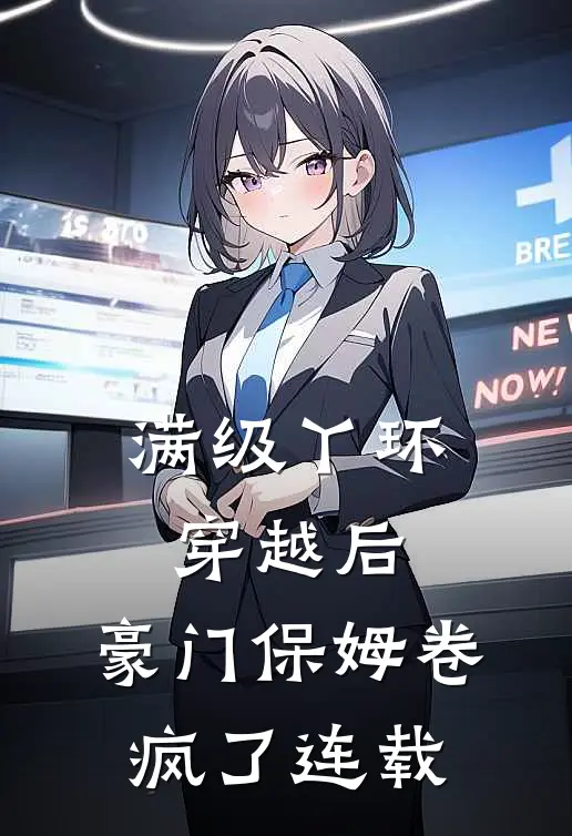 满级丫环穿越后，豪门保姆卷疯了连载