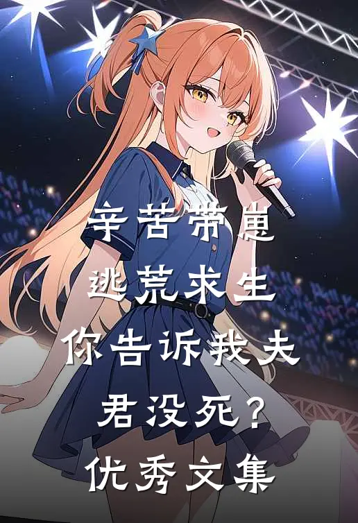辛苦带崽逃荒求生，你告诉我夫君没死？优秀文集
