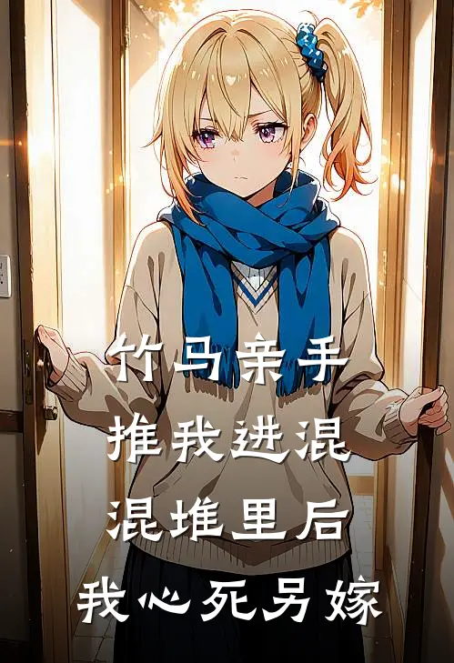 竹马亲手推我进混混堆里后，我心死另嫁