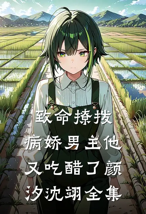 致命撩拨，病娇男主他又吃醋了颜汐沈翊 全集