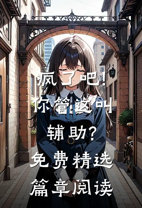 疯了吧!你管这叫辅助?免费精选篇章阅读