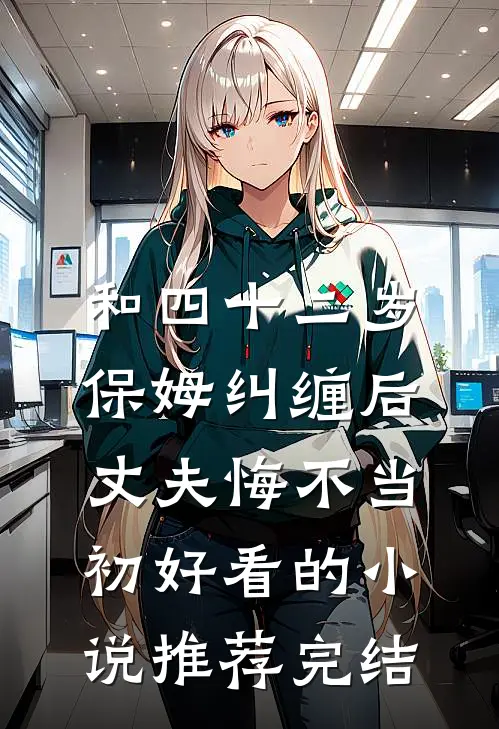 和四十二岁保姆纠缠后，丈夫悔不当初好看的小说推荐完结
